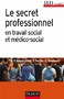 Le secret professionnel en travail social : 100 questions et réponses pour échapper à la correctionnelle